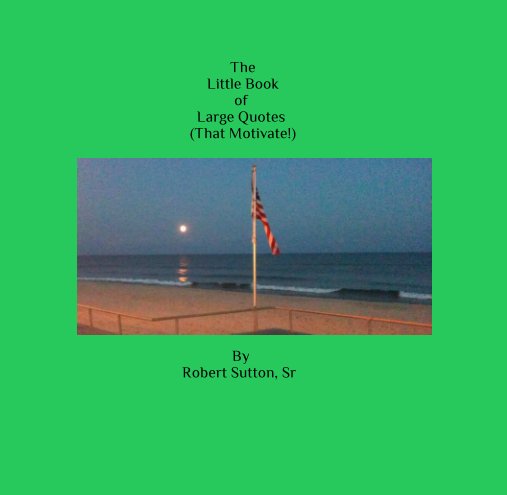 View The Little Book of Large Quotes by Robert Sutton Sr