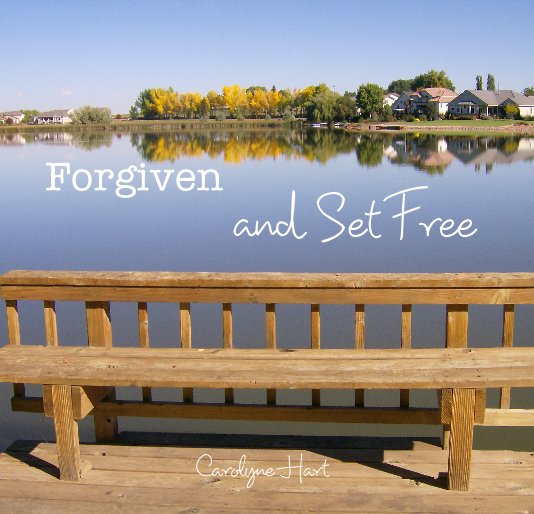 View Forgiven and Set Free by Carolyne Hart, Pressed In Press ®