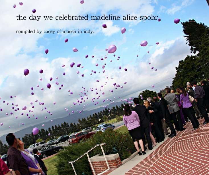 View the day we celebrated madeline alice spohr. by compiled by casey of moosh in indy.