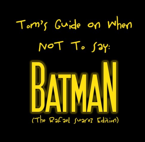 View Tom's Guide On When Not To Say Batman - The Rafael Suarez Edition by Tom Pethick