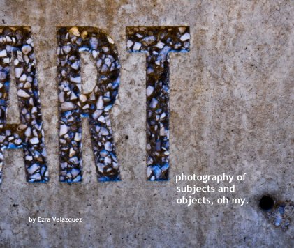 ART photography of subjects and objects, oh my. book cover