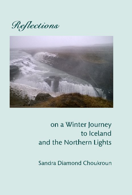 View Reflections on a Winter Journey to Iceland and the Northern Lights by Sandra Diamond Choukroun
