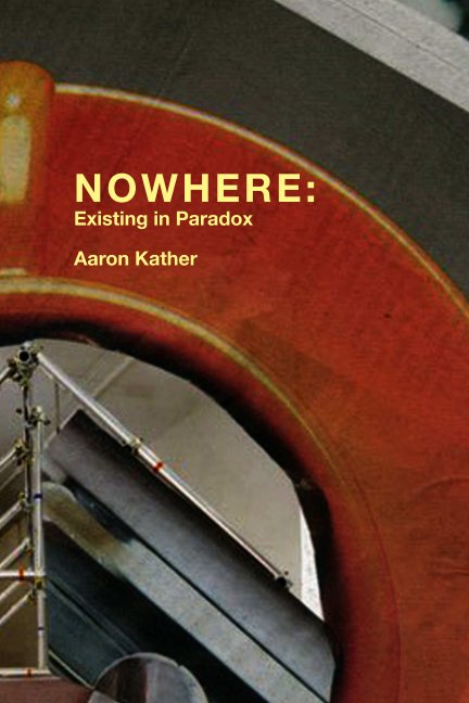 View NOWHERE: Existing in Paradox by Aaron Kather