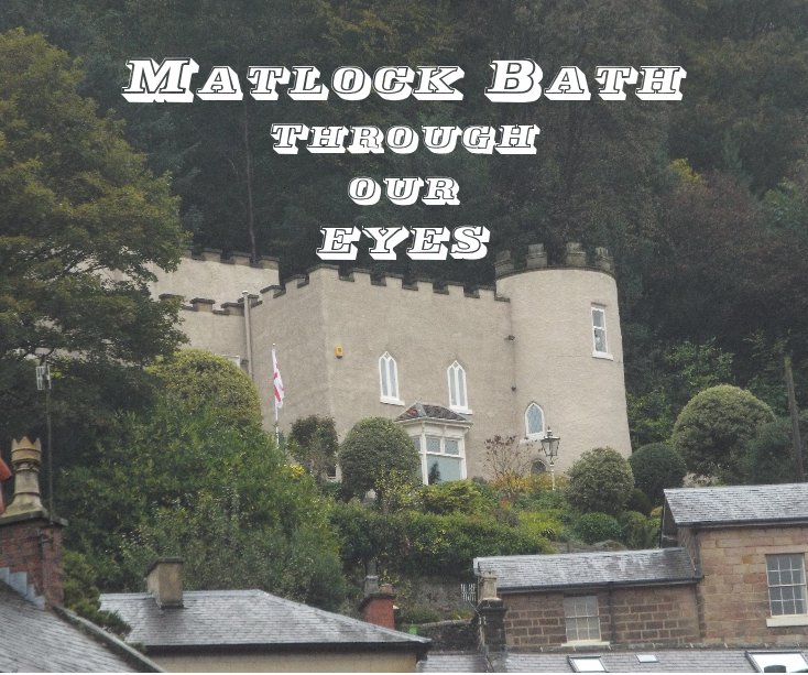 View Matlock Bath through our eyes by George Miles