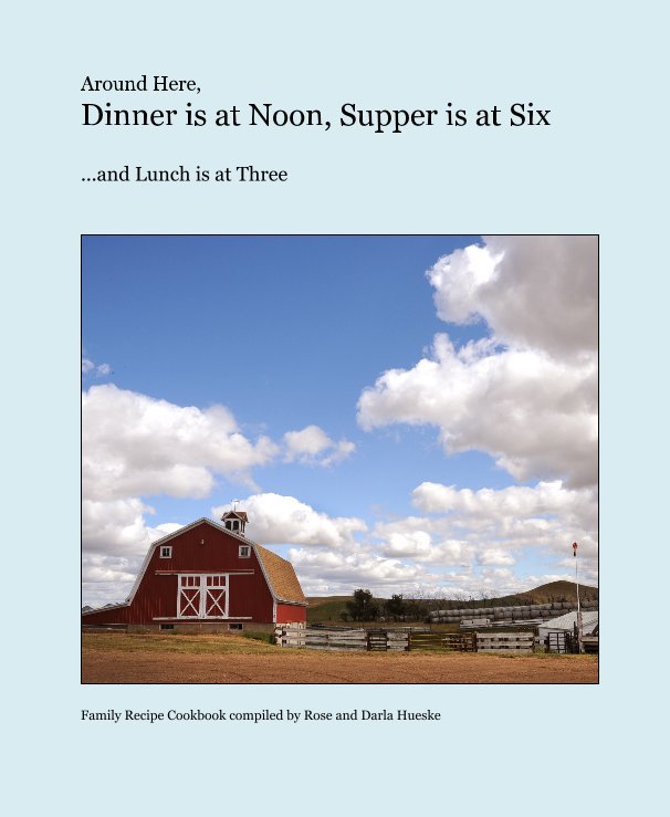 Ver Around Here, Dinner is at Noon, Supper is at Six por Rose and Darla Hueske