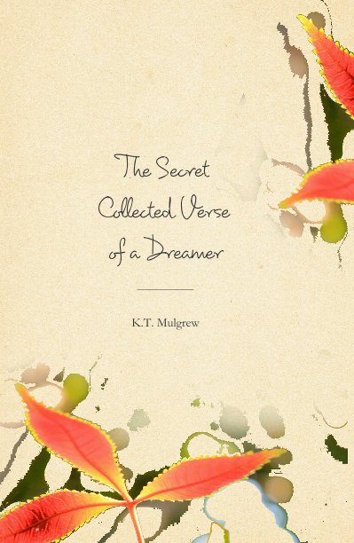 View The Secret Collected Verse of a Dreamer ________ K.T. Mulgrew by KT Mulgrew