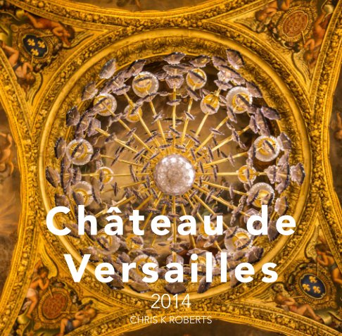 View Chateau de Versailles by Chris K Roberts