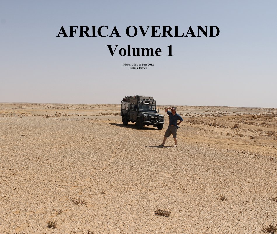 Ver AFRICA OVERLAND Volume 1 por March 2012 to July 2012 Emma Rutter