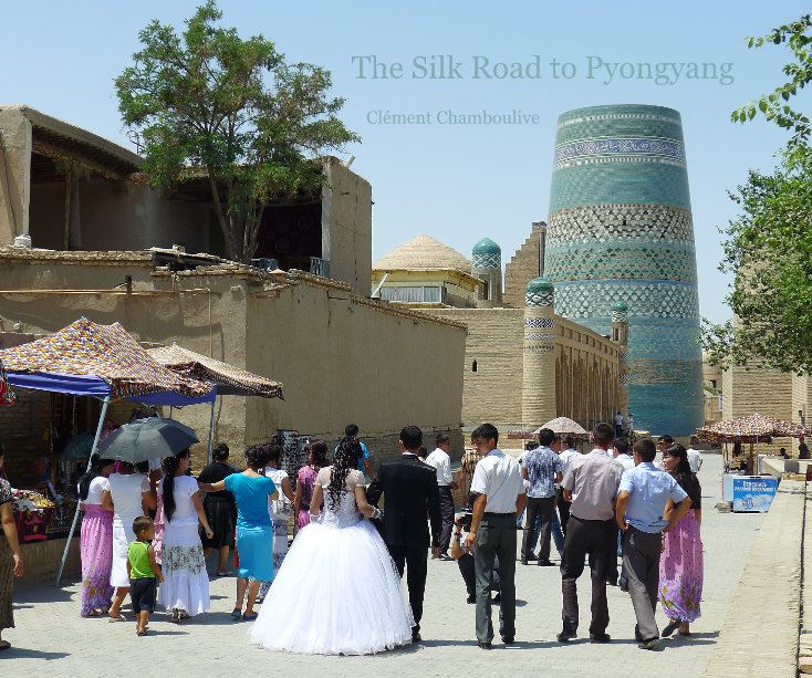 View The Silk Road to Pyongyang by Clément Chamboulive