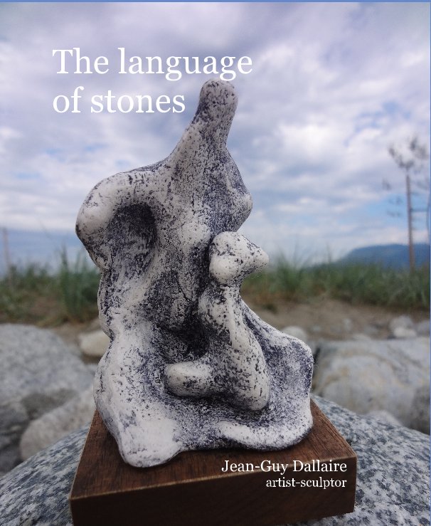 View The language of stones by Jean-Guy Dallaire artist-sculptor