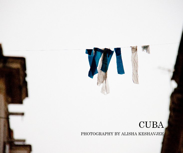 View CUBA by PHOTOGRAPHY BY ALISHA KESHAVJEE