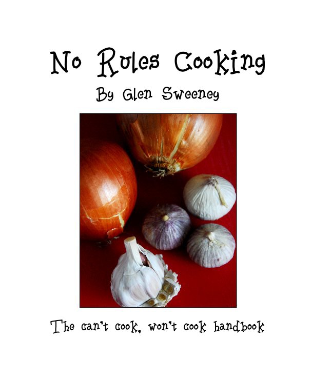 View No Rules Cooking By Glen Sweeney by Glen Sweeney