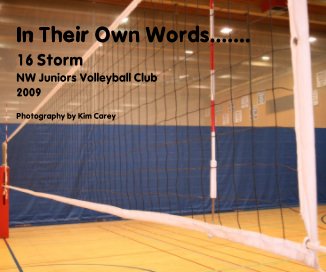 In Their Own Words....... 16 Storm NW Juniors Volleyball Club 2009 Photography by Kim Carey book cover