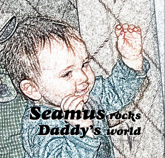 View Seamus rocks Daddy's world by Donna Kerwin