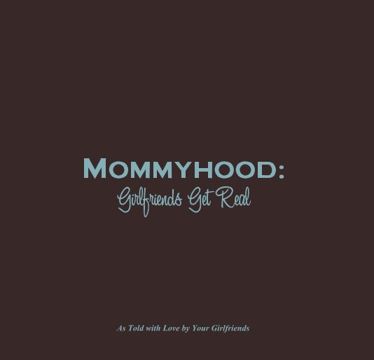 Ver Mommyhood: Girlfriends Get Real por As Told with Love by Your Girlfriends