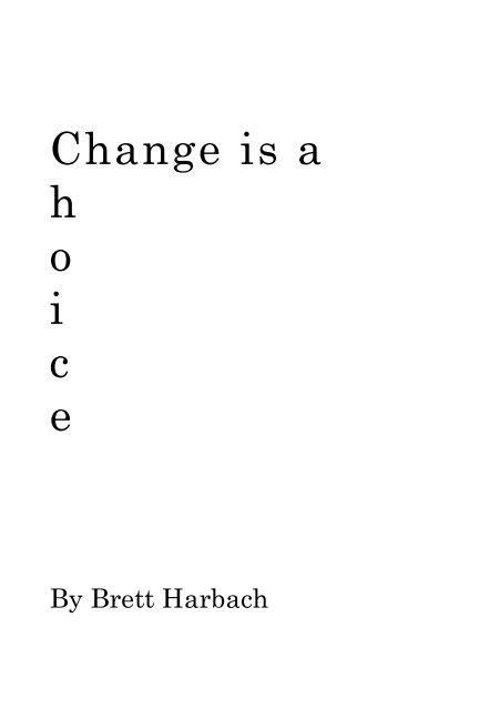 Bekijk Change is a Choice op Brett Harbach