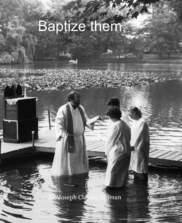 View Baptize them... . by Fr. Joseph Clayton Neiman