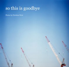 so this is goodbye Photos by Christian Were book cover
