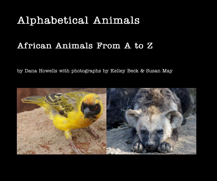 View Alphabetical Animals by Dana Howells with photographs by Kelley Beck & Susan May