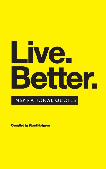 View Live.Better - Inspirational Quotes About Life by Stuart Hodgson