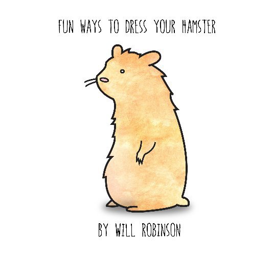 View Fun Ways To Dress Your Hamster by Will Robinson