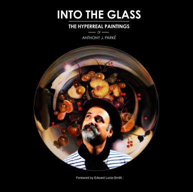 Into the Glass: The Hyperreal Paintings of Anthony J. Parke book cover