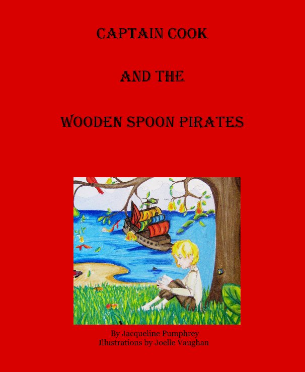 Ver CAPTAIN COOK AND THE WOODEN SPOON PIRATES por Jacqueline Pumphrey Illustrations by Joelle Vaughan