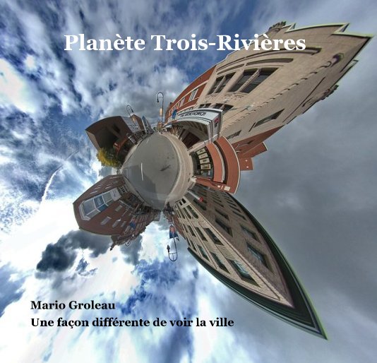 View Planète Trois-Rivières by Mario Groleau