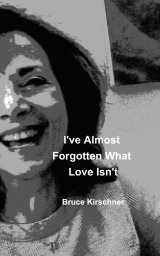 I've Almost Forgotten What Love Isn't book cover