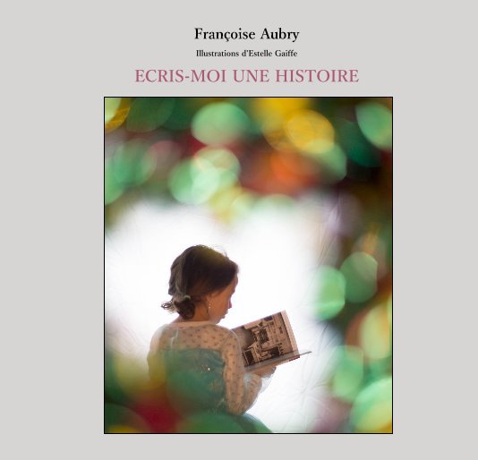 Visualizza ECRIS-MOI UNE HISTOIRE di Françoise Aubry Illustrations d'Estelle Gaiffe