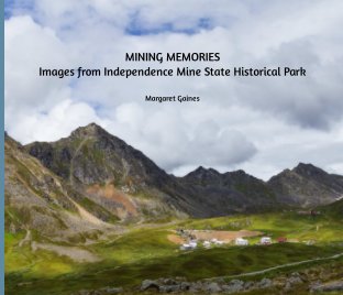 Mining Memories:  Images from Independence Mine State Historical Park book cover