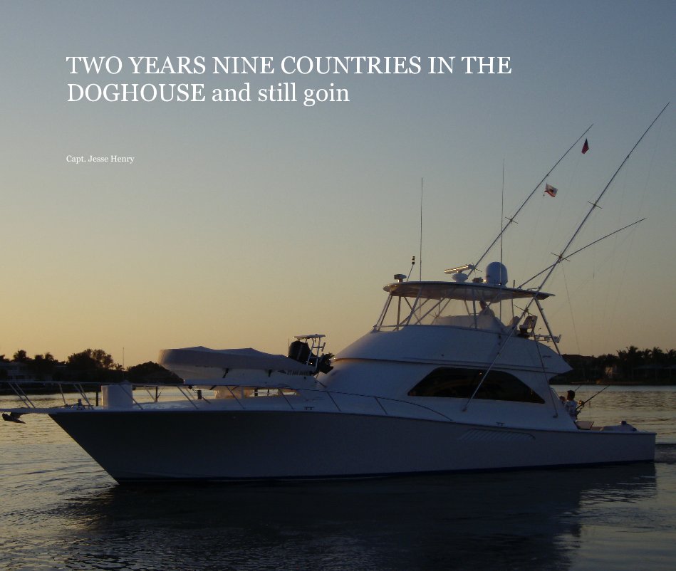 View TWO YEARS NINE COUNTRIES IN THE DOGHOUSE and still goin by Capt. Jesse Henry