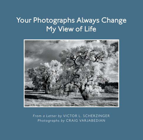Ver Your Photographs Always Change My View of Life-Softcover por Victor L. Scherzinger and Craig Varjabedian