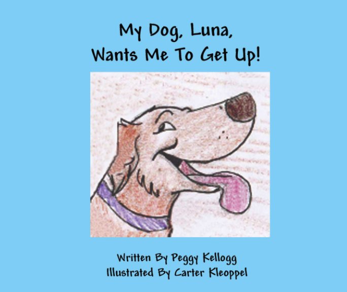 Ver My Dog, Luna, Wants Me To Get Up! por Peggy Kellogg