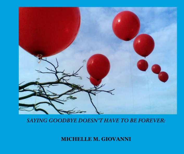 Ver SAYING GOODBYE DOESN'T HAVE TO BE FOREVER: por MICHELLE M. GIOVANNI