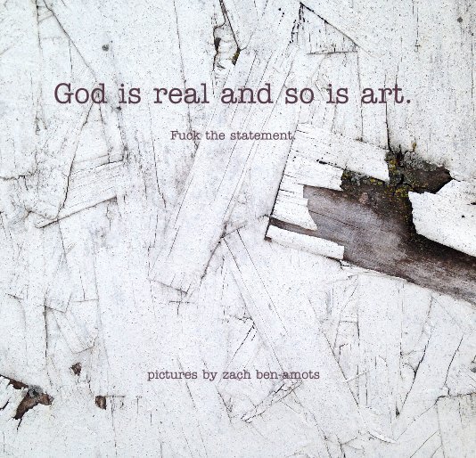 View God is real and so is art. Fuck the statement. by Zach Ben-Amots