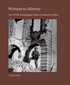 Witness to History- the WWII Photographs Taken by Maurice Miller book cover