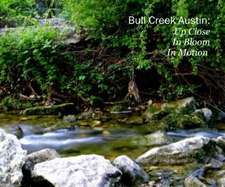 Bull Creek Austin: Up Close In Bloom In Motion book cover