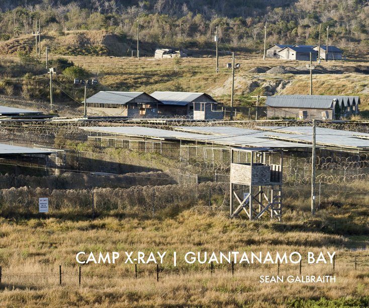 View CAMP X-RAY | GUANTANAMO BAY by SEAN GALBRAITH