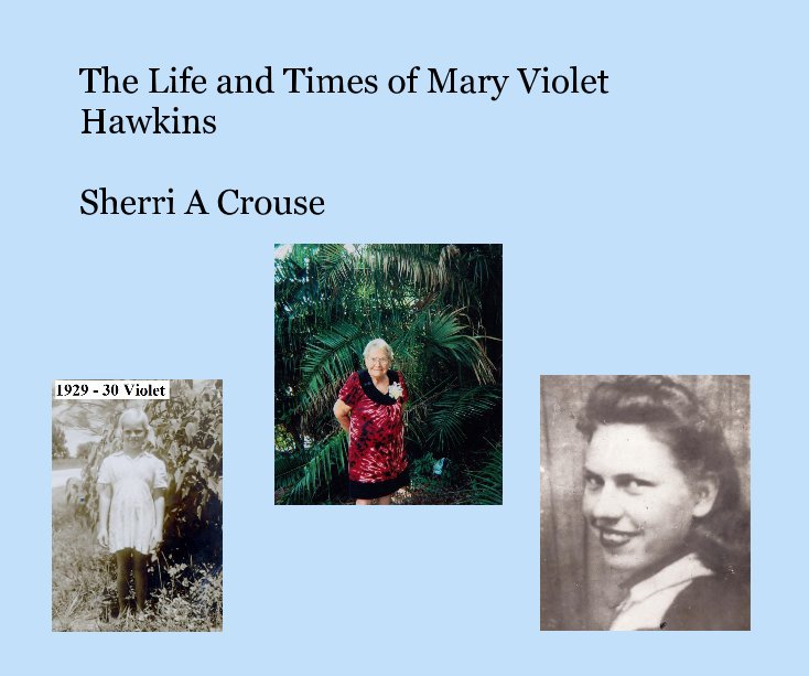 The Life and Times of Mary Violet Hawkins nach Sherri A Crouse anzeigen