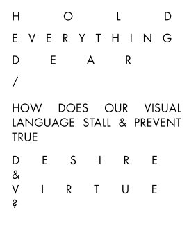 HOLD EVERYTHING DEAR / HOW DOES OUR VISUAL LANGUAGE STALL & PREVENT TRUE DESIRE AND VIRTUE? book cover