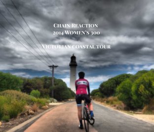 Chain Reaction Women's 300 - Victorian Coastal Tour 2014 book cover