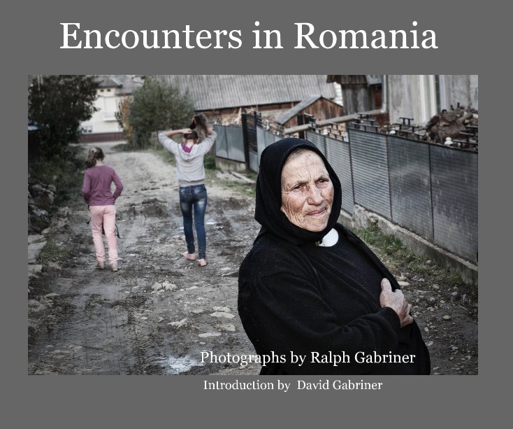 View Encounters in Romania by Ralph Gabriner with an introduction by David Gabriner