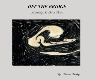 OFF THE BRIDGE A Study In River Foam By Vincent Woolley book cover