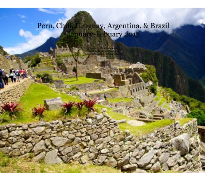 Peru, Chili, Uruguay, Argentina, & Brazil January-Febuary 2015 book cover