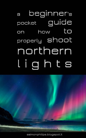 Visualizza a beginner s pocket guide on how to properly shoot northern lights di Simone Renoldi