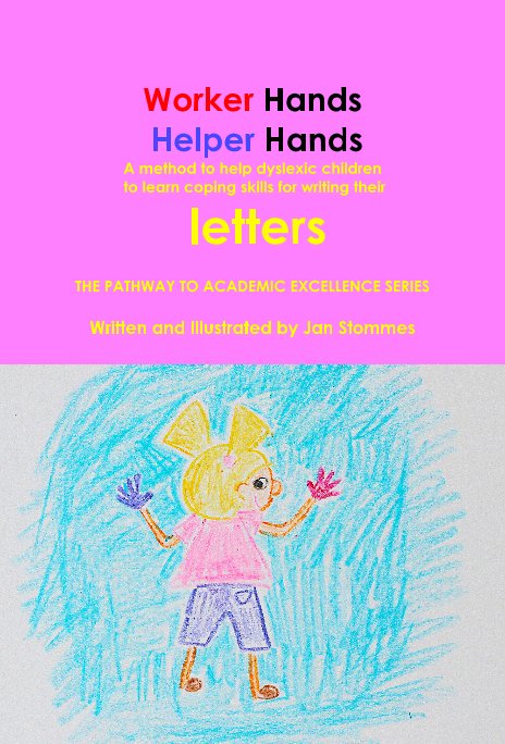 View Worker Hands Helper Hands A method to help dyslexic children to learn coping skills for writing their letters by Jan Stommes