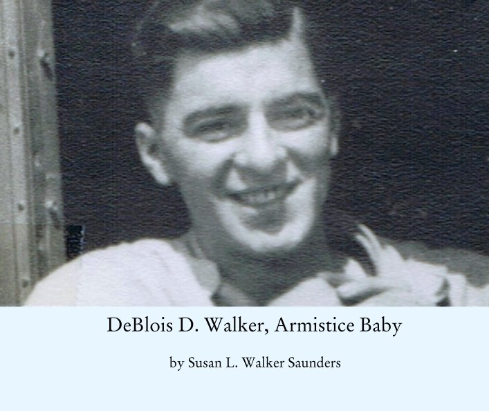 View DeBlois D. Walker, Armistice Baby by Susan L. Walker Saunders