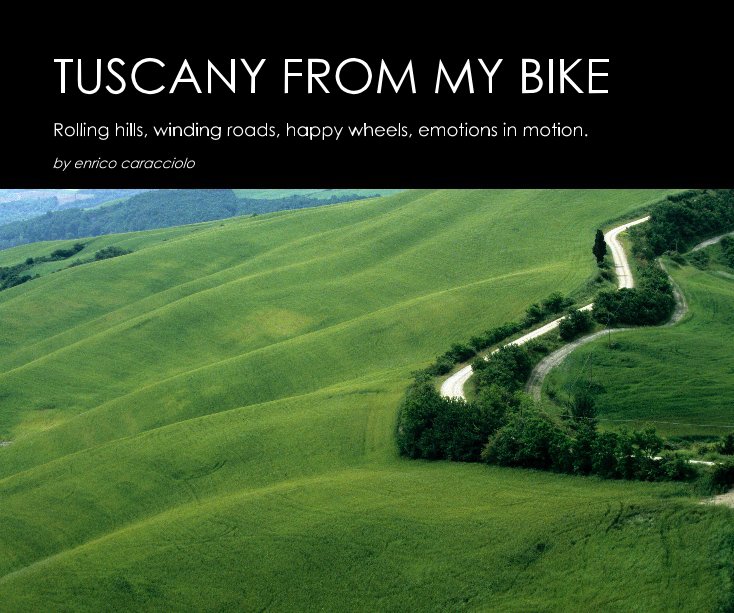 View TUSCANY FROM MY BIKE by enrico caracciolo