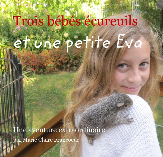 View Trois bébés écureuils et une petite Eva by par Marie Claire Francoeur